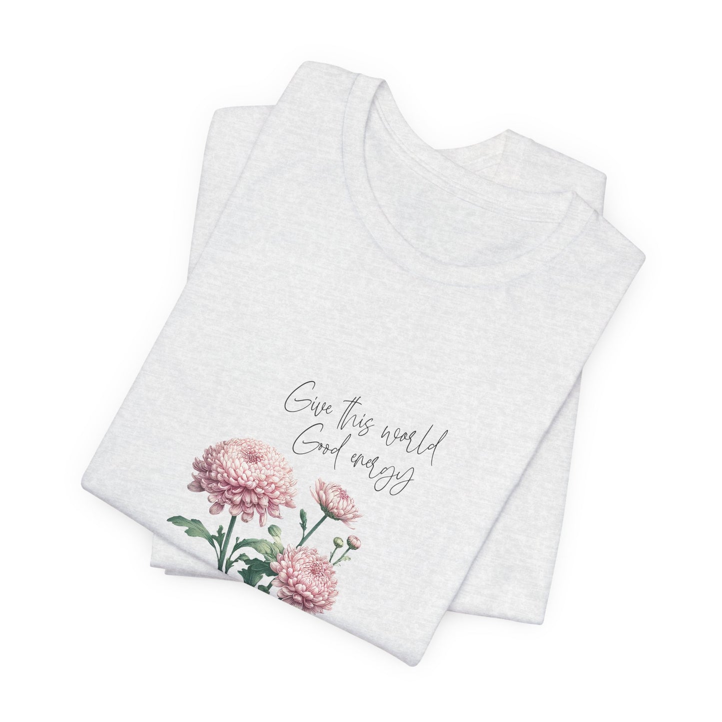 A t-shirt featuring a beautiful chrysanthemum for November with the quote “Give this world good energy.” Perfect for November birthdays and floral art lovers. Comfortable and stylish for casual outings or celebrations. Bella+Canvas 3001 t-shirt in ash. ReadyShirtAim.com