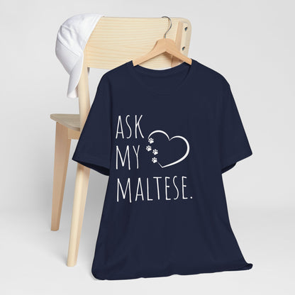 "Ask My Maltese" T-Shirt featuring a heart with two paw prints, perfect for dog lovers and Maltese owners. Unisex design for men and women. Available in multiple colors and sizes. Bella+Canvas 3001 t-shirt in navy. ReadyShirtAim.com