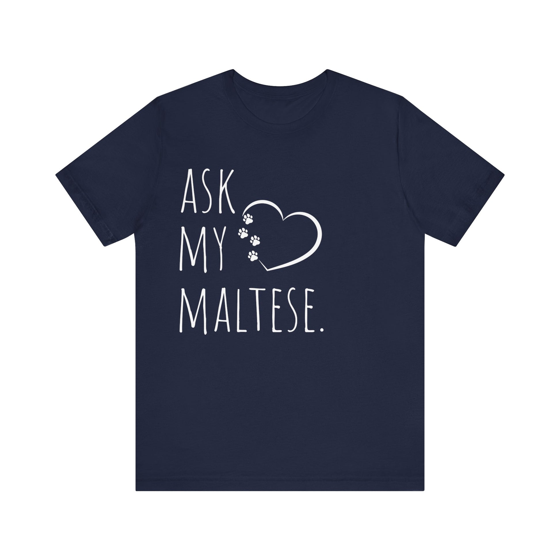 "Ask My Maltese" T-Shirt featuring a heart with two paw prints, perfect for dog lovers and Maltese owners. Unisex design for men and women. Available in multiple colors and sizes. Bella+Canvas 3001 t-shirt in navy. ReadyShirtAim.com