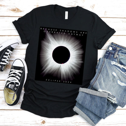 A unique t-shirt featuring an authentic solar event photograph for Eclipse 2024 with the witty caption "Because Shadows Are Overrated Anyway." Perfect for astronomy enthusiasts, star gazers, and science lovers. Bella+Canvas 3001 t-shirt in black. ReadyShirtAim.com